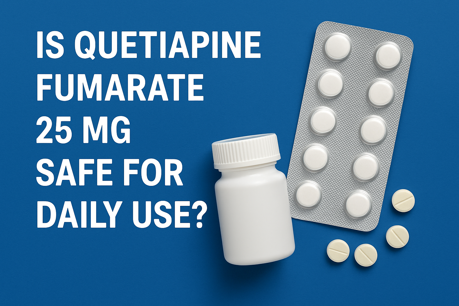 Is Quetiapine Fumarate 25 mg Safe for Daily Use